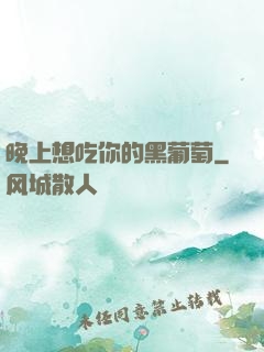 晚上想吃你的黑葡萄