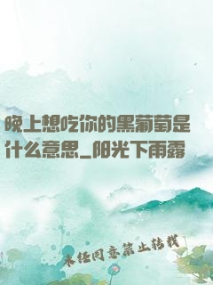 晚上想吃你的黑葡萄是什么意思
