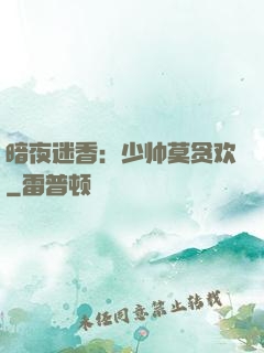暗夜迷香：少帅莫贪欢