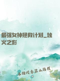 最强女神拯救计划