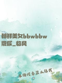 朝鲜美女bbwbbw撒尿