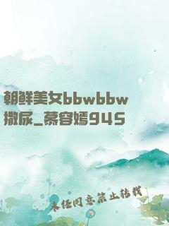 朝鲜美女bbwbbw撒尿