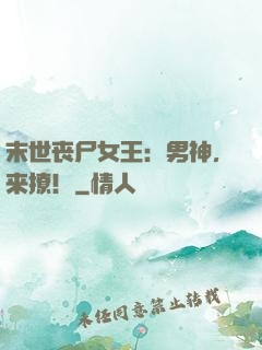 末世丧尸女王：男神，来撩！
