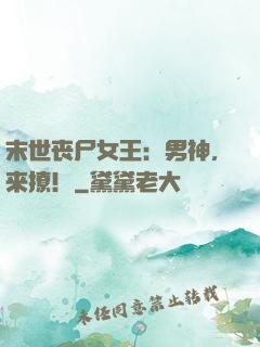 末世丧尸女王：男神，来撩！