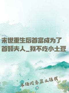 末世重生后首富成为了首领夫人