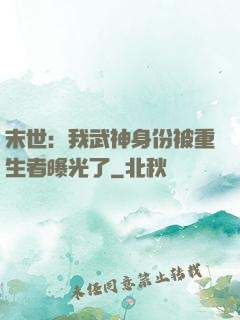 末世：我武神身份被重生者曝光了