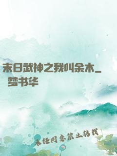 末日武神之我叫余木
