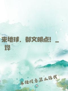 来地球，都文明点！