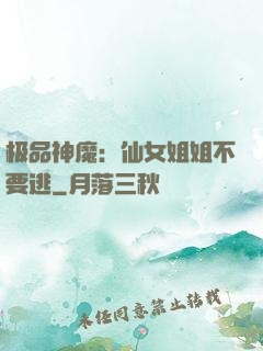 极品神魔：仙女姐姐不要逃