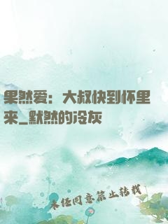 果然爱：大叔快到怀里来