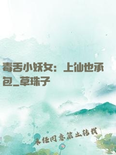 毒舌小妖女：上仙也承包