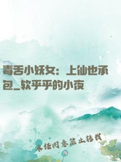 毒舌小妖女：上仙也承包
