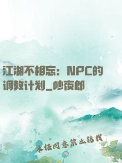 江湖不相忘：NPC的调教计划