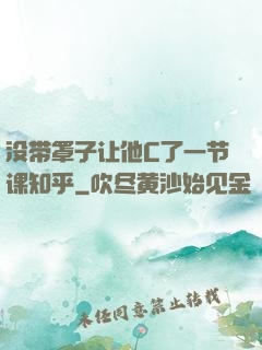 没带罩子让他C了一节课知乎