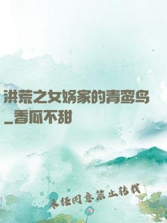 洪荒之女娲家的青鸾鸟