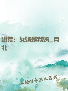 洪荒：女娲是我妈