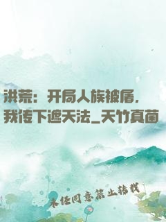 洪荒：开局人族被屠，我传下遮天法