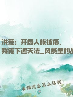洪荒：开局人族被屠，我传下遮天法