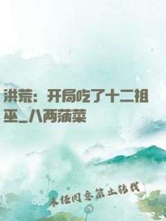 洪荒：开局吃了十二祖巫