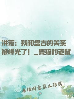洪荒：我和盘古的关系被曝光了！