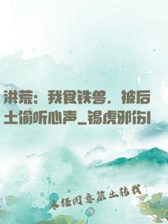 洪荒：我食铁兽，被后土偷听心声