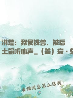 洪荒：我食铁兽，被后土偷听心声