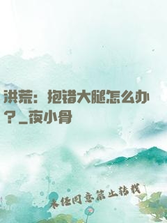 洪荒：抱错大腿怎么办？