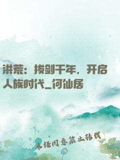 洪荒：拔剑千年，开启人族时代