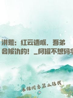 洪荒：红云遗嘱，吾弟会报仇的！