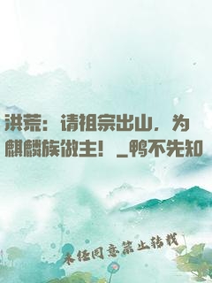 洪荒：请祖宗出山，为麒麟族做主！