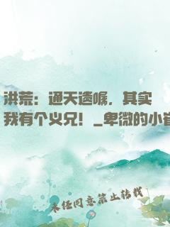 洪荒：通天遗嘱，其实我有个义兄！