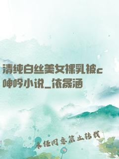 清纯白丝美女裸乳被c呻吟小说