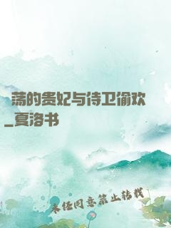滛荡的贵妃与侍卫偷欢