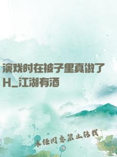 演戏时在被子里真做了H