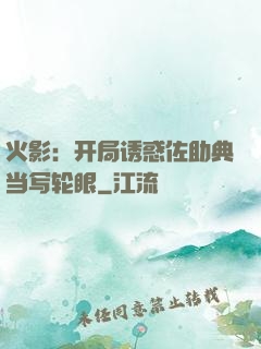 火影：开局诱惑佐助典当写轮眼