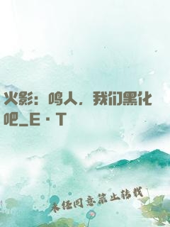 火影：鸣人，我们黑化吧