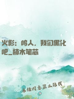 火影：鸣人，我们黑化吧