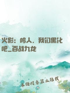 火影：鸣人，我们黑化吧