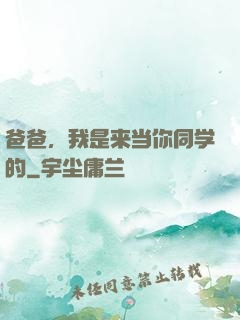 爸爸，我是来当你同学的