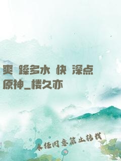 爽⋯躁多水⋯快⋯深点原神