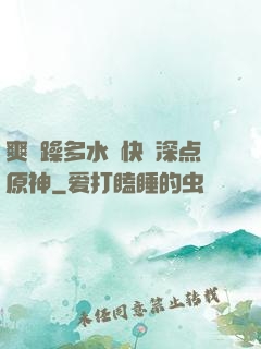 爽⋯躁多水⋯快⋯深点原神