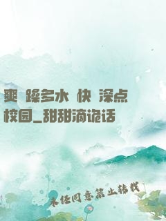 爽⋯躁多水⋯快⋯深点校园