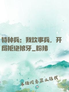 特种兵：我炊事兵，开局拒绝狼牙