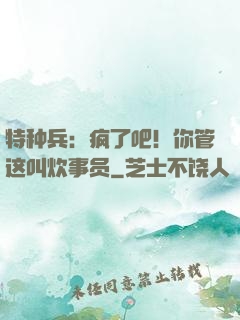 特种兵：疯了吧！你管这叫炊事员