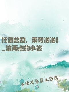 狂傲总裁，来势汹汹！