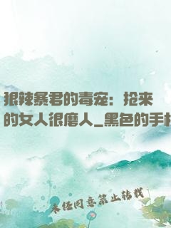 狠辣暴君的毒宠：抢来的女人很磨人