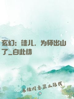 玄幻：徒儿，为师出山了