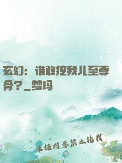 玄幻：谁敢挖我儿至尊骨？