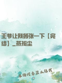 王爷让我嚣张一下【完结】