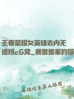 王者荣耀女英雄去内无遮挡cG窝